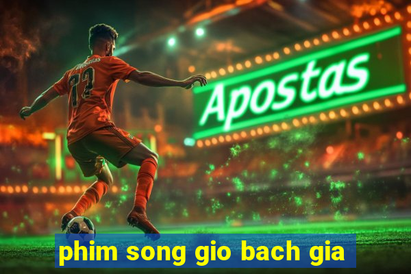 phim song gio bach gia