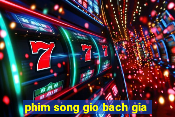 phim song gio bach gia