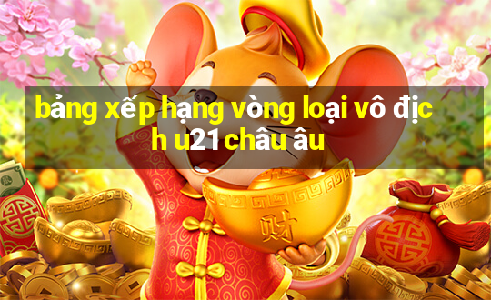 bảng xếp hạng vòng loại vô địch u21 châu âu