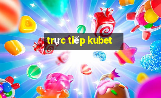 trực tiếp kubet