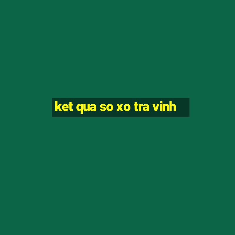 ket qua so xo tra vinh