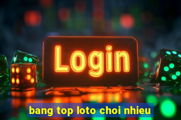 bang top loto choi nhieu