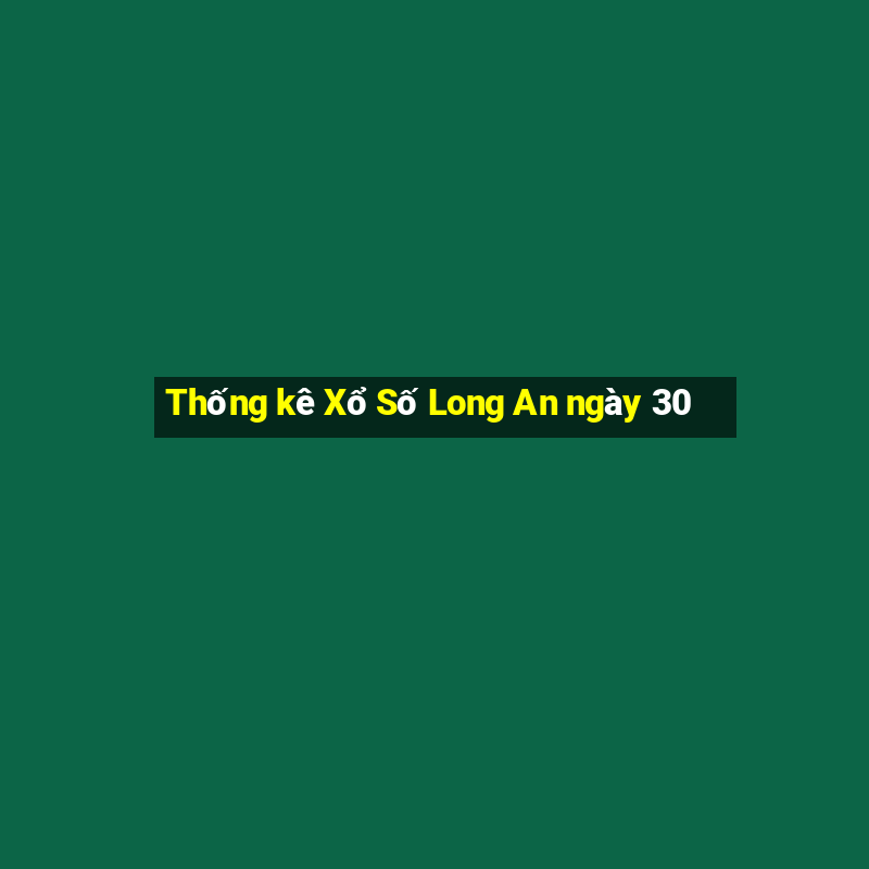 Thống kê Xổ Số Long An ngày 30