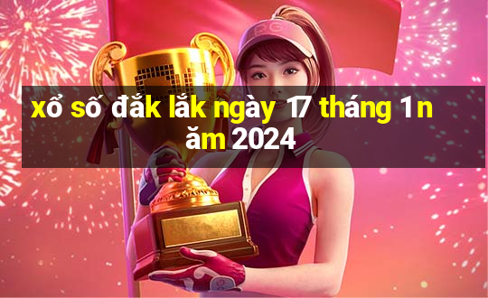 xổ số đắk lắk ngày 17 tháng 1 năm 2024