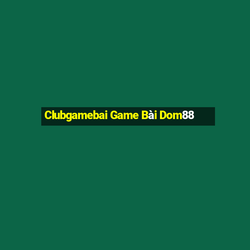 Clubgamebai Game Bài Dom88