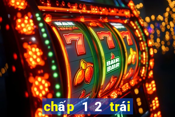 chấp 1 2 trái là sao