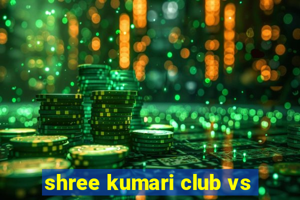 shree kumari club vs