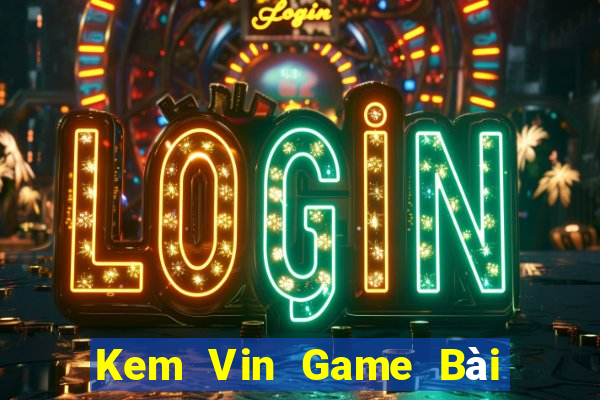 Kem Vin Game Bài Tặng Tiền