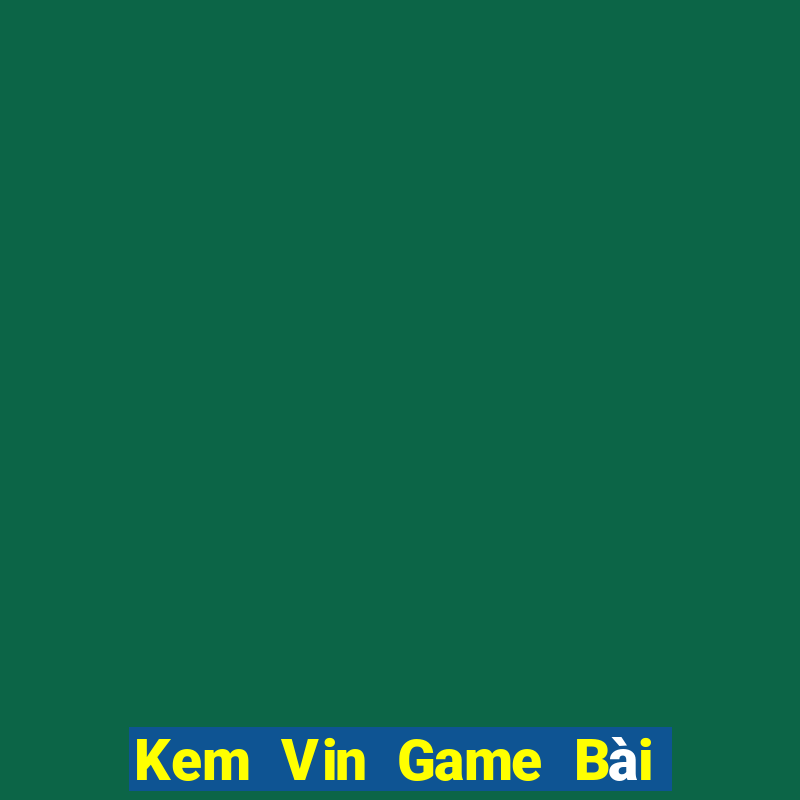 Kem Vin Game Bài Tặng Tiền