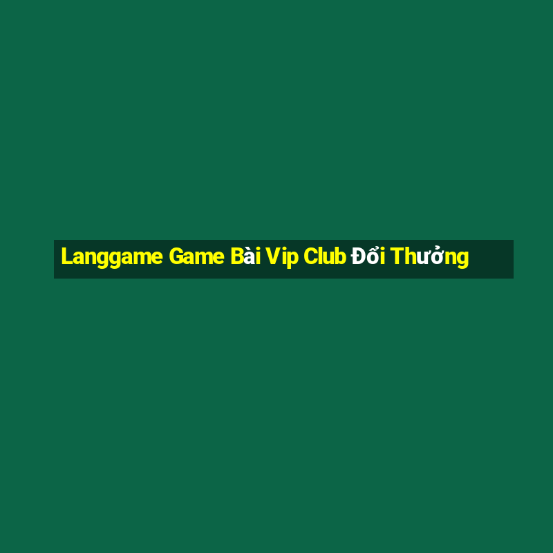 Langgame Game Bài Vip Club Đổi Thưởng