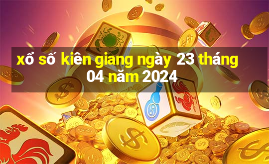 xổ số kiên giang ngày 23 tháng 04 năm 2024