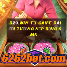 B29.Win Tại Game Bài Đổi Thưởng Nạp Bằng Sms