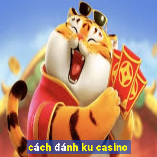 cách đánh ku casino