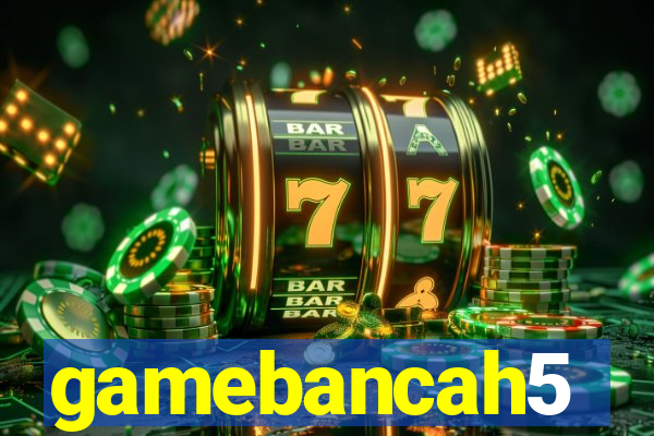 gamebancah5