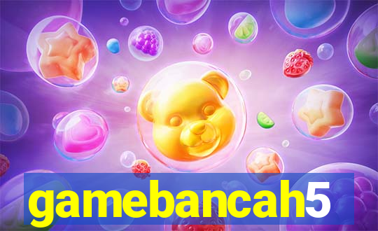 gamebancah5