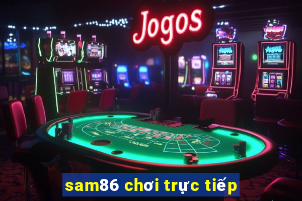 sam86 chơi trực tiếp