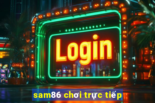 sam86 chơi trực tiếp