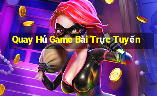 Quay Hủ Game Bài Trực Tuyến