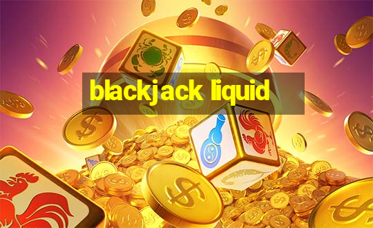 blackjack liquid