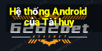 Hệ thống Android của Tài huy