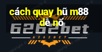 cách quay hũ m88 dễ nổ