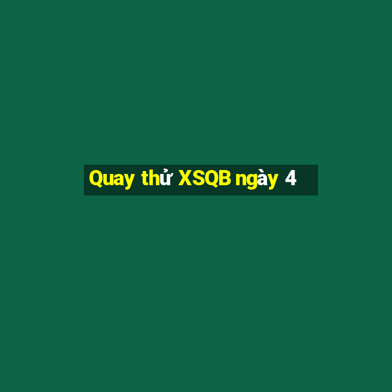 Quay thử XSQB ngày 4