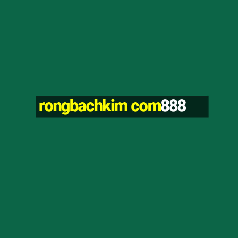 rongbachkim com888