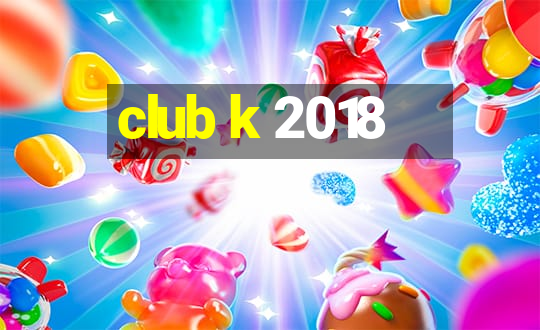 club k 2018