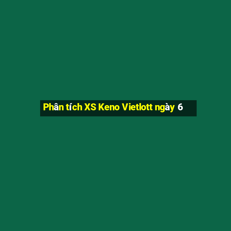 Phân tích XS Keno Vietlott ngày 6