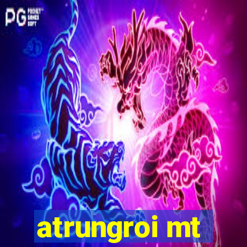 atrungroi mt