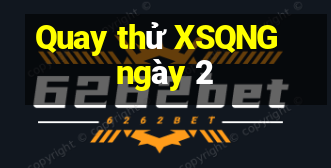 Quay thử XSQNG ngày 2