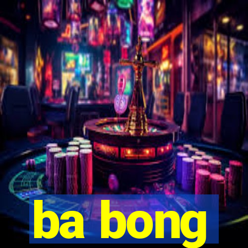 ba bong