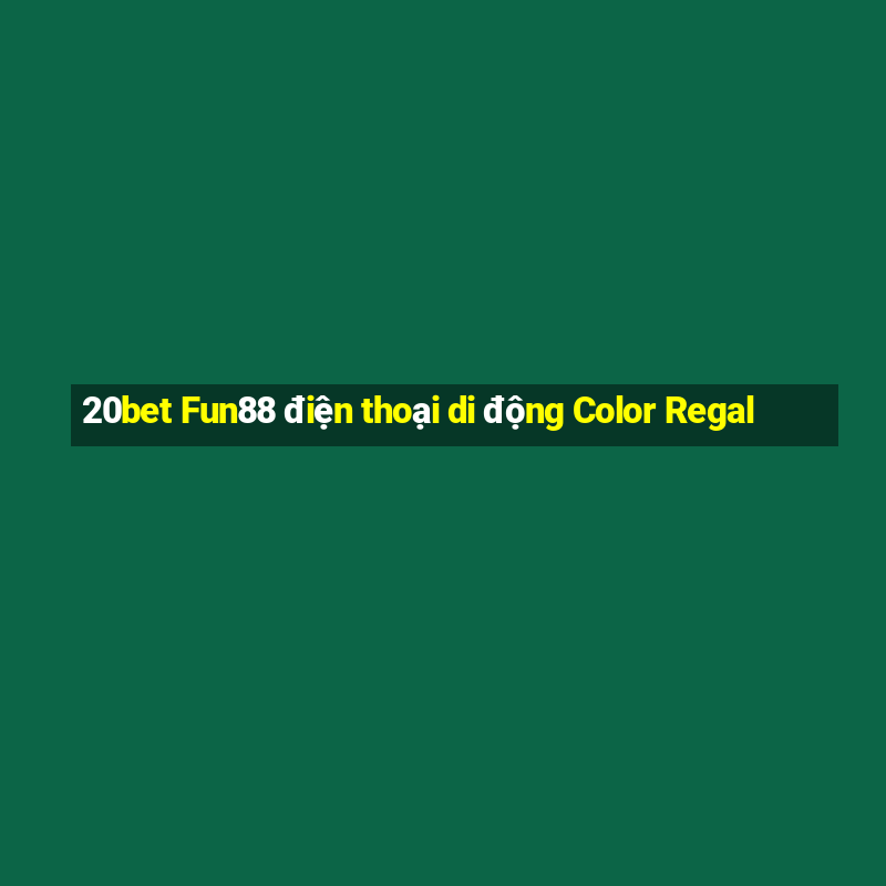 20bet Fun88 điện thoại di động Color Regal