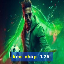 kèo chấp 1.25 là sao