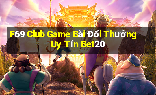 F69 Club Game Bài Đổi Thưởng Uy Tín Bet20