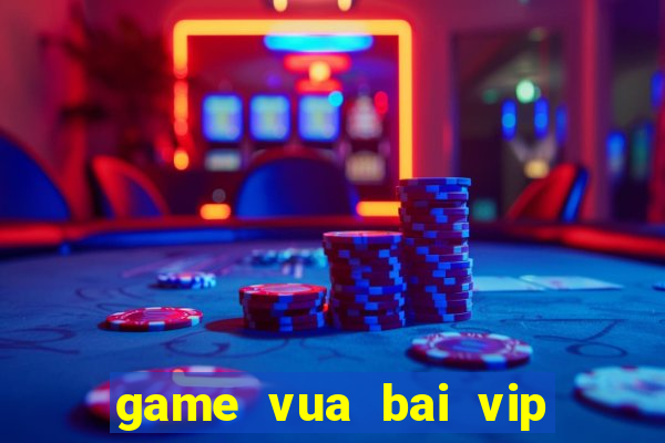 game vua bai vip doi thuong