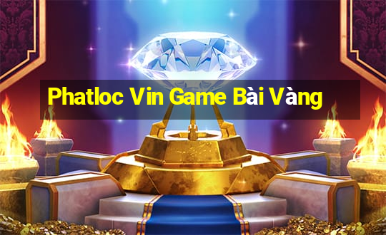 Phatloc Vin Game Bài Vàng