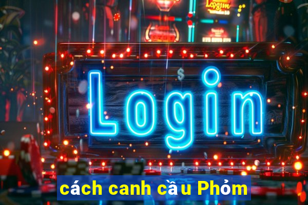 cách canh cầu Phỏm