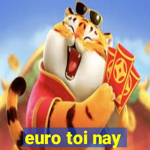 euro toi nay