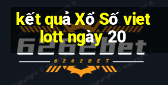 kết quả Xổ Số vietlott ngày 20