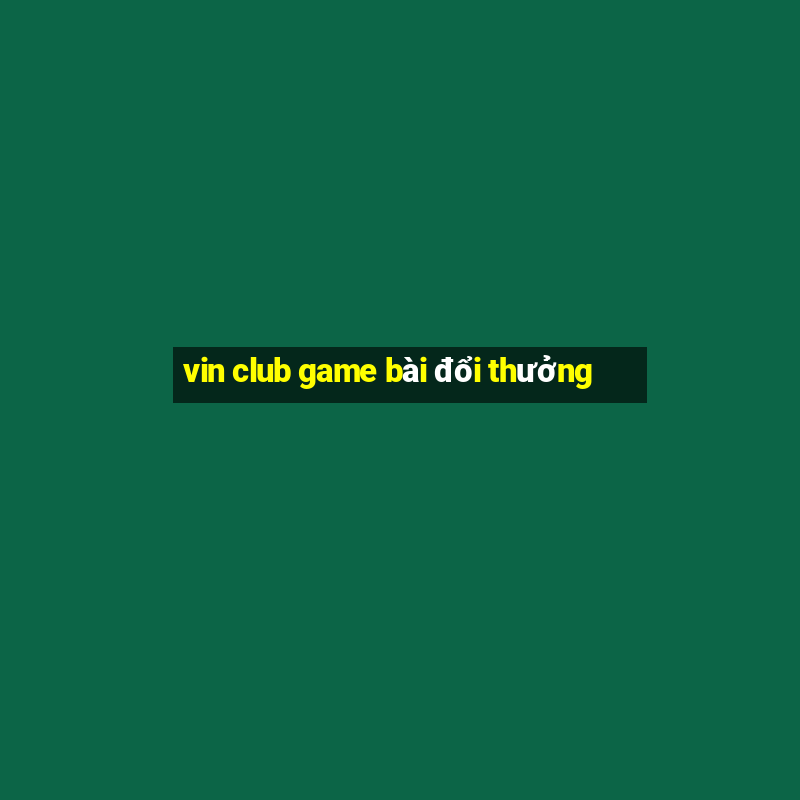 vin club game bài đổi thưởng