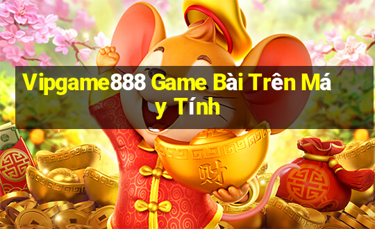 Vipgame888 Game Bài Trên Máy Tính