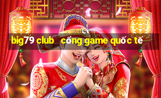 big79 club   cổng game quốc tế