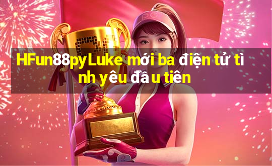 HFun88pyLuke mới ba điện tử tình yêu đầu tiên