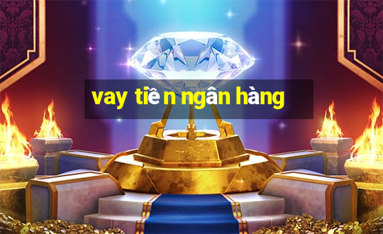 vay tiền ngân hàng