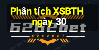 Phân tích XSBTH ngày 30