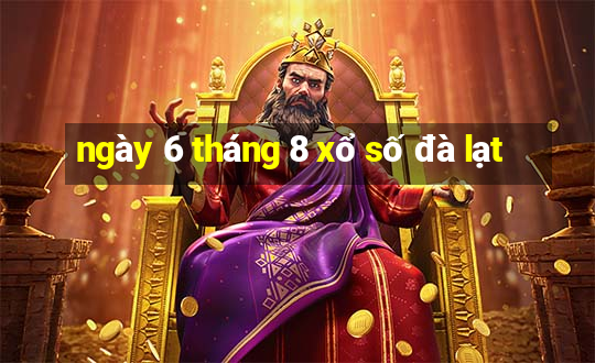 ngày 6 tháng 8 xổ số đà lạt