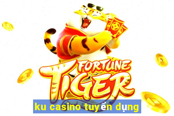 ku casino tuyển dụng