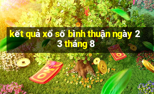 kết quả xổ số bình thuận ngày 23 tháng 8