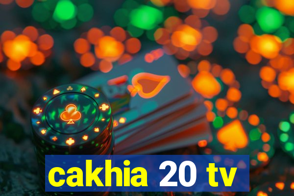 cakhia 20 tv